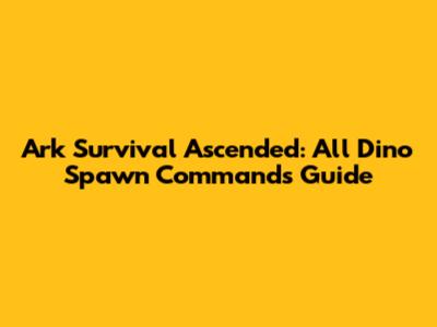 Ark Survival Ascended: All Dino Spawn Commands Guide