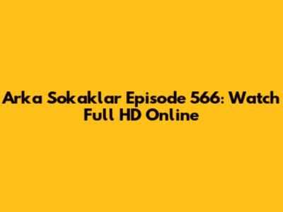 Arka Sokaklar Episode 566: Watch Full HD Online