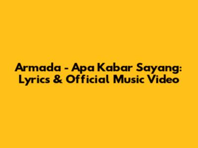 Armada - Apa Kabar Sayang: Lyrics & Official Music Video
