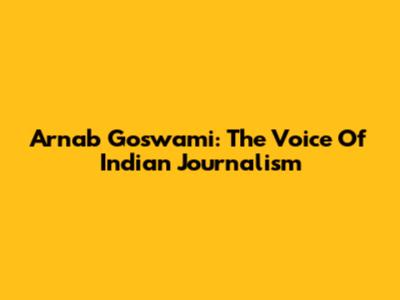 Arnab Goswami: The Voice Of Indian Journalism