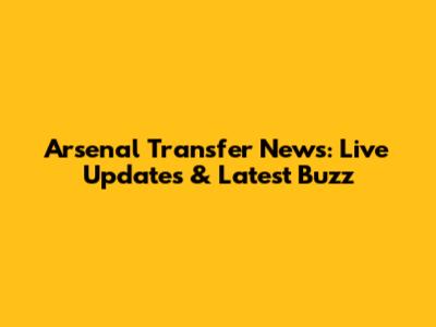 Arsenal Transfer News: Live Updates & Latest Buzz