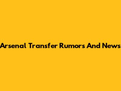 Arsenal Transfer Rumors And News