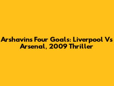 Arshavin's Four Goals: Liverpool Vs Arsenal, 2009 Thriller