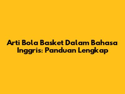 Arti Bola Basket Dalam Bahasa Inggris: Panduan Lengkap