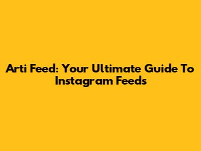 Arti Feed: Your Ultimate Guide To Instagram Feeds