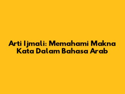 Arti Ijmali: Memahami Makna Kata Dalam Bahasa Arab