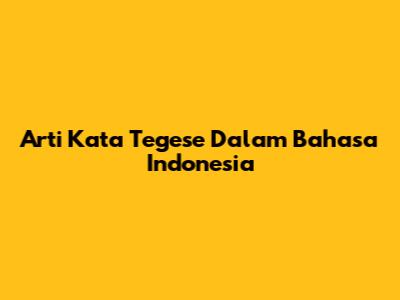 Arti Kata "Tegese" Dalam Bahasa Indonesia