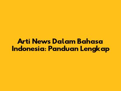 Arti News Dalam Bahasa Indonesia: Panduan Lengkap