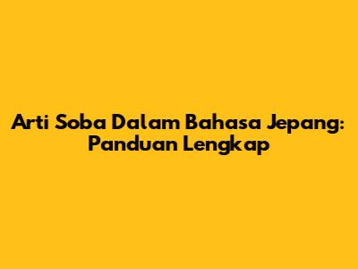 Arti Soba Dalam Bahasa Jepang: Panduan Lengkap