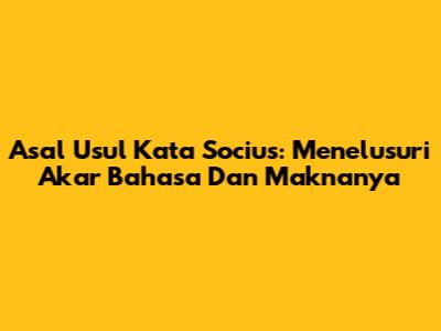 Asal Usul Kata 'Socius': Menelusuri Akar Bahasa Dan Maknanya