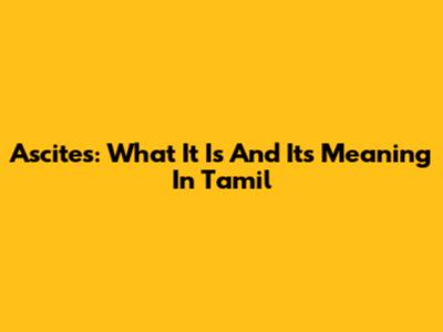 Ascites: What It Is And Its Meaning In Tamil