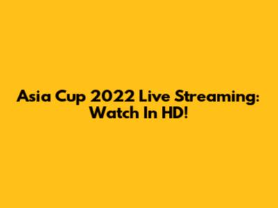 Asia Cup 2022 Live Streaming: Watch In HD!