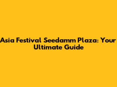 Asia Festival Seedamm Plaza: Your Ultimate Guide
