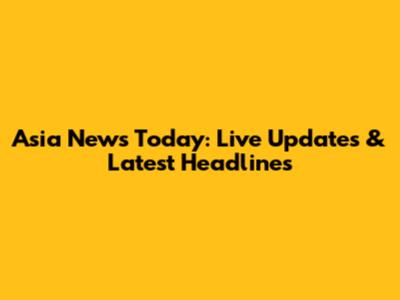 Asia News Today: Live Updates & Latest Headlines