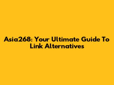 Asia268: Your Ultimate Guide To Link Alternatives