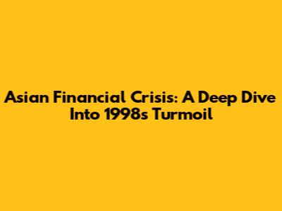 Asian Financial Crisis: A Deep Dive Into 1998's Turmoil