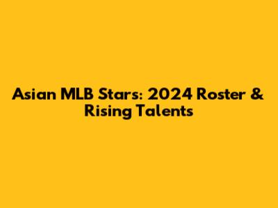 Asian MLB Stars: 2024 Roster & Rising Talents