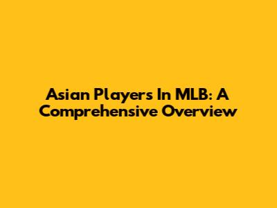 Asian Players In MLB: A Comprehensive Overview