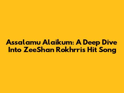 Assalamu Alaikum: A Deep Dive Into ZeeShan Rokhrri's Hit Song