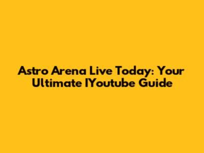 Astro Arena Live Today: Your Ultimate IYoutube Guide
