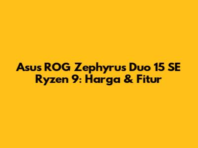 Asus ROG Zephyrus Duo 15 SE Ryzen 9: Harga & Fitur