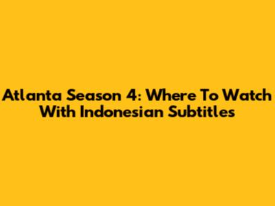 Atlanta Season 4: Where To Watch With Indonesian Subtitles