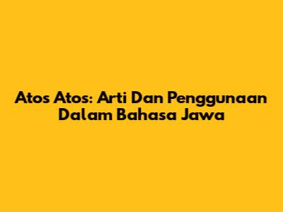Atos Atos: Arti Dan Penggunaan Dalam Bahasa Jawa