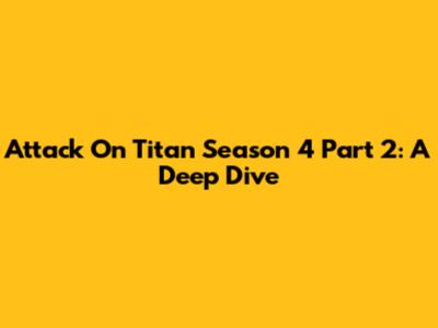 Attack On Titan Season 4 Part 2: A Deep Dive