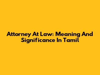 Attorney At Law: Meaning And Significance In Tamil