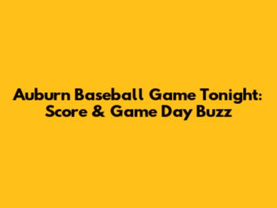 Auburn Baseball Game Tonight: Score & Game Day Buzz