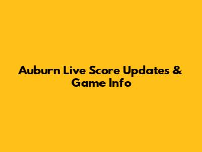 Auburn Live Score Updates & Game Info
