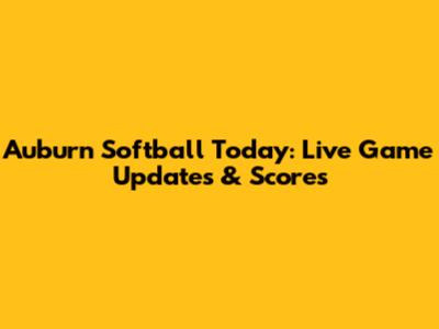 Auburn Softball Today: Live Game Updates & Scores