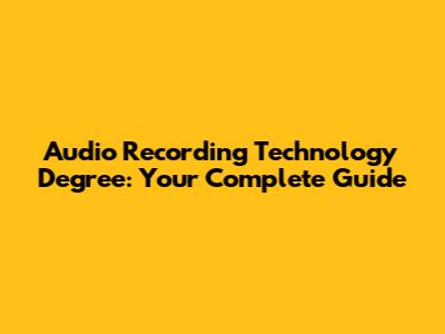 Audio Recording Technology Degree: Your Complete Guide