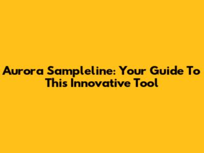 Aurora Sampleline: Your Guide To This Innovative Tool
