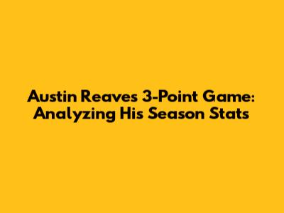 Austin Reaves' 3-Point Game: Analyzing His Season Stats