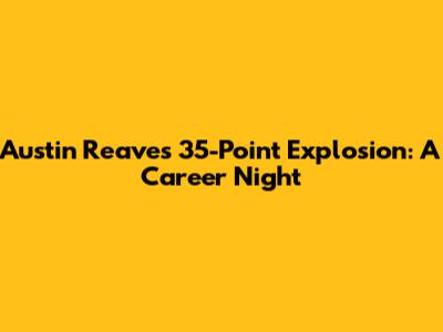 Austin Reaves' 35-Point Explosion: A Career Night