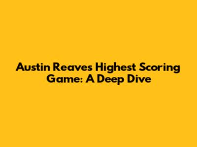 Austin Reaves' Highest Scoring Game: A Deep Dive