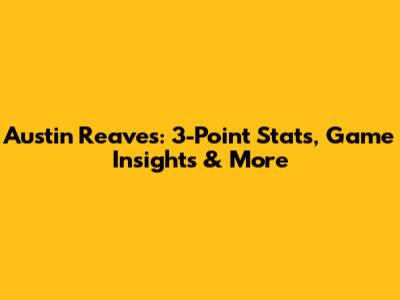 Austin Reaves: 3-Point Stats, Game Insights & More