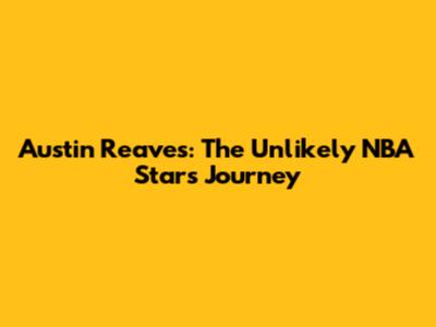 Austin Reaves: The Unlikely NBA Star's Journey