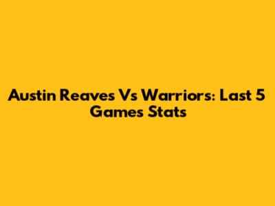 Austin Reaves Vs Warriors: Last 5 Games Stats