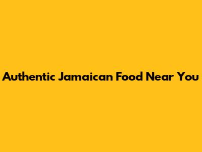 Authentic Jamaican Food Near You