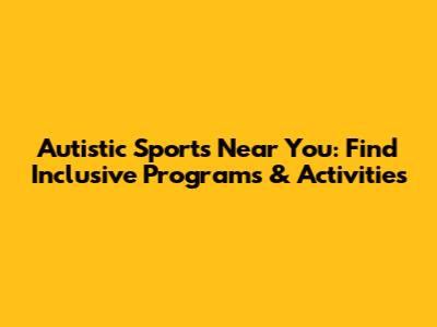 Autistic Sports Near You: Find Inclusive Programs & Activities