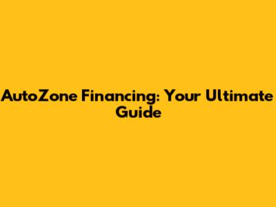 AutoZone Financing: Your Ultimate Guide