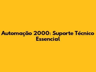 Automação 2000: Suporte Técnico Essencial