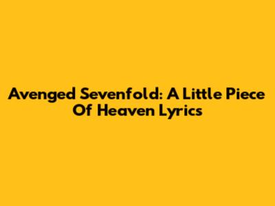 Avenged Sevenfold: A Little Piece Of Heaven Lyrics