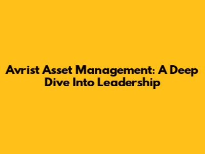 Avrist Asset Management: A Deep Dive Into Leadership