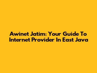 Awinet Jatim: Your Guide To Internet Provider In East Java
