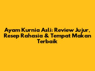 Ayam Kurnia Asli: Review Jujur, Resep Rahasia & Tempat Makan Terbaik