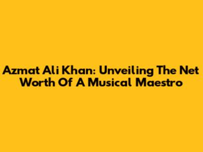 Azmat Ali Khan: Unveiling The Net Worth Of A Musical Maestro