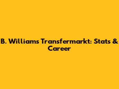 B. Williams Transfermarkt: Stats & Career